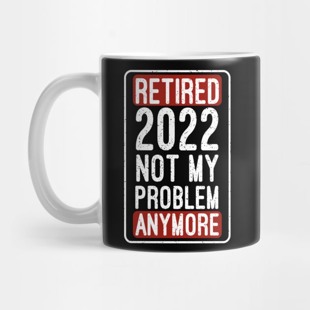 Retired 2022 Not My Problem Anymore Funny Saying Retirement by Mr.Speak